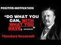 Theodore Roosevelt(Famous Quotes)-Do what you can, with what you have... Author of The Rough Rider||