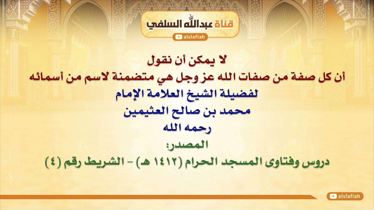 الشيخ ابن عثيمين : لا يمكن أن نقول أن كل صفة من صفات الله عز وجل هي متضمنة لاسم من أسمائه
