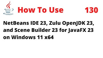 How To Use NetBeans 23, Zulu OpenJDK 23, Scene Builder 23 for JavaFX 23 on Windows 11 x64