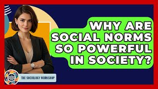 Why Are Social Norms So Powerful In Society? - The Sociology Workshop