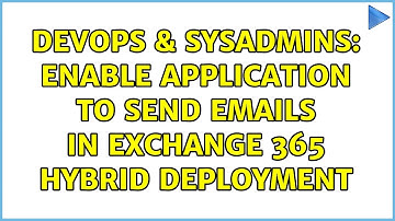 DevOps & SysAdmins: Enable application to send emails in Exchange 365 hybrid deployment