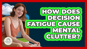 How Does Decision Fatigue Cause Mental Clutter? - Minimalist Home Life