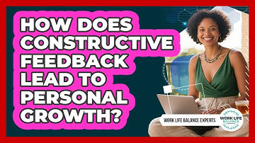 How Does Constructive Feedback Lead To Personal Growth? - Work Life Balance Experts