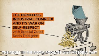 The Homeless Industrial Complex and its War on Self-Respect with Kevin Dahlgren