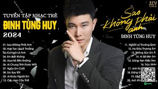 Sao Không Phải Anh, Hợp Tan Là Lẽ Thường, Cứ Ngỡ Là Anh...Tuyển Tập Nhạc Trẻ Đinh Tùng Huy Hay Nhất