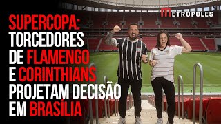 Supercopa: torcedores de Flamengo e Corinthians projetam decisão