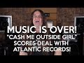 Music is OVER!  "Cash me Outside Girl" scores deal with Atlantic Records!