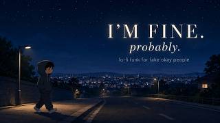 I’m Fine. Probably. | Lo-fi Funk for Fake Okay People