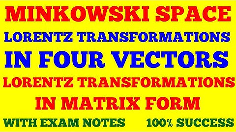 MINKOWSKI SPACE | LORENTZ TRANSFORMATIONS IN FOUR VECTORS | FOUR DIMENSIONAL FORMULATION | EXAM NOTE