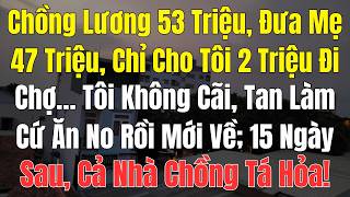 Chồng Lương 53 Triệu, Đưa Mẹ 47 Triệu, Chỉ Cho Tôi 2 Triệu Đi Chợ… Tôi Không Cãi, Tan Làm Cứ Ăn No..