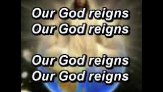 OUR GOD REIGNS