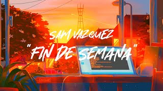 Sam Vazquez - Fin De Semana (Letra)