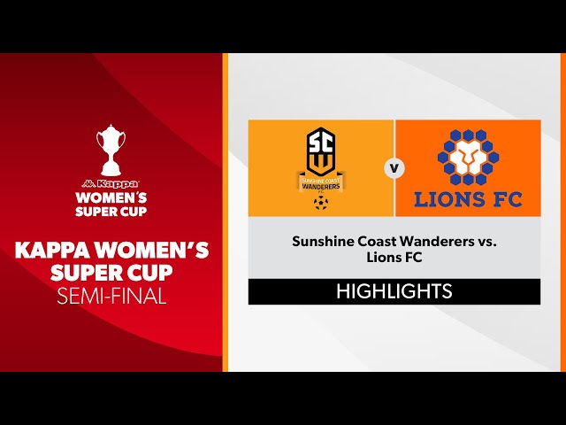 Kappa Women's Super Cup Semi Final - Sunshine Coast Wanderers vs. Lions FC Highlights