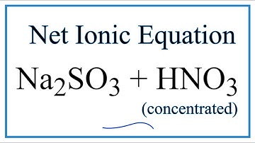 How to Write the Net Ionic Equation for Na2SO3 + HNO3 (concentrated) = Na2SO4 + NO2 + H2O