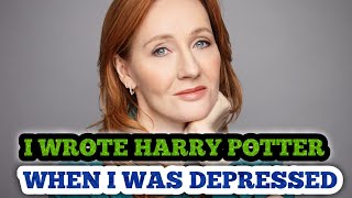 J K Rowling | I wrote Harry potter when I was depressed