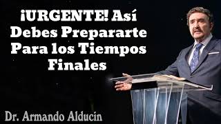 URGENT! How You Must Prepare for the End Times - Pastor and Dr. Armando Alducín