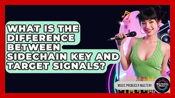 What Is The Difference Between Sidechain Key And Target Signals? - Music Producer Mastery