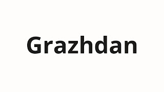 How To Pronounce Grazhdan Граждан Citizens In Russian