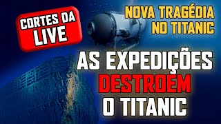 As expedições DESTROEM o Titanic (cortes da live)