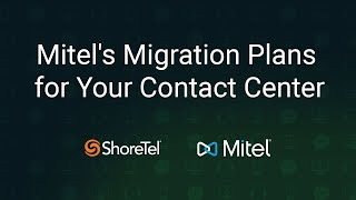 Mitel's Migration Plans for Your Contact Center