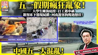 5.2【 五一假期瘋狂亂象！   】大學生睡海底撈，打工遇車禍，遊客床下發現屍體，河南遊客狗爬過懸崖！中國五一大混亂！主持: Johnny Fok