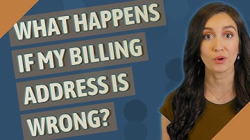 What happens if my billing address is wrong?