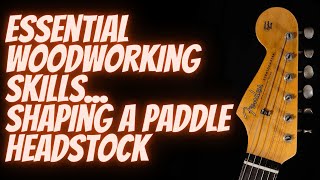 Essential Kit Guitar Skills... Shaping a Paddle Headstock, The Right Way