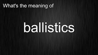 What's the meaning of "ballistics", How to pronounce ballistics?