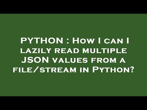 PYTHON : How I can I lazily read multiple JSON values from a file/stream in Python?