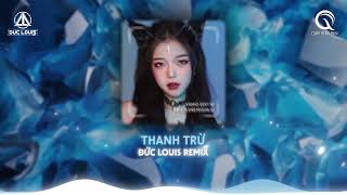 THANH TRỪ (消除)  - ĐỨC LOUIS REMIX