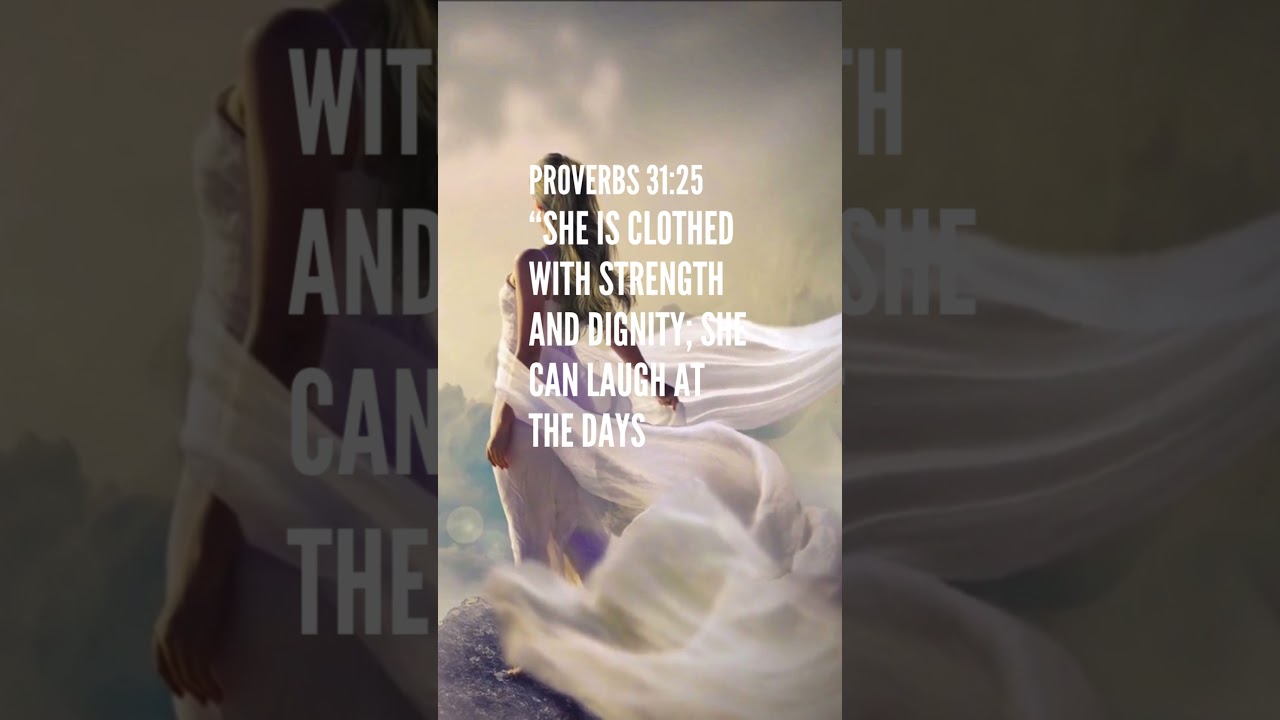 Proverbs 3125 “She is clothed with strength and dignity; she can laugh at the days to come ”