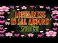 Loneliness Is All Around - Karaoke