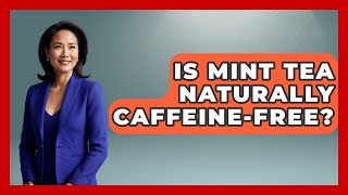 Is Mint Tea Naturally Caffeine-free? - Understanding Southwest Asia