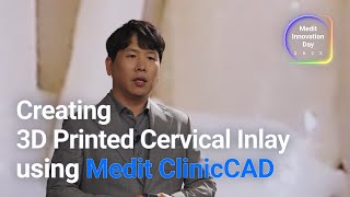 Medit Innovation Day 2023  Creating 3D Printed Cervical Inlay using Medit ClinicCAD by Dr. Donghwan