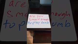 are you smart enough to play dumb
