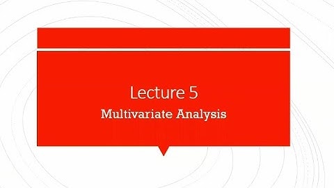 LECTURE 5: MULTIVARIATE ANALYSIS