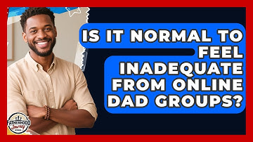 Is It Normal To Feel Inadequate From Online Dad Groups? - Fatherhood Journey Network