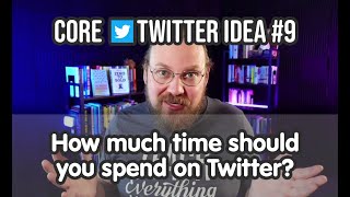 How much time should you spend on Twitter? — Core Twitter Idea #9