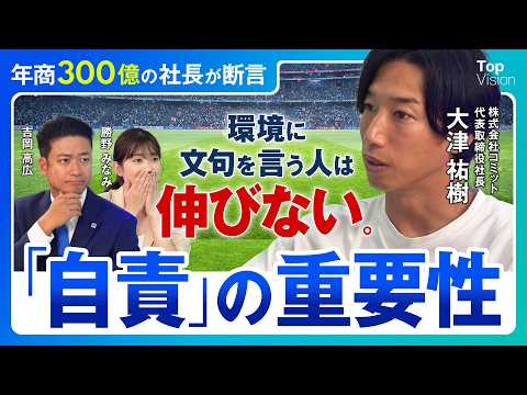 【年商300億の社長が断言】環境に文句を言う人は伸びない。自分を客観視する「自責」の重要性