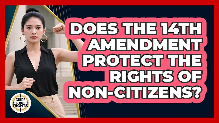 Does The 14th Amendment Protect The Rights Of Non-citizens? - Guide To Your Rights