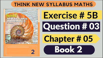 Exercise 5b Question no 03 Think New Syllabus Mathematics 8th Edition Solutions Book 2 | D2 Chap# 5