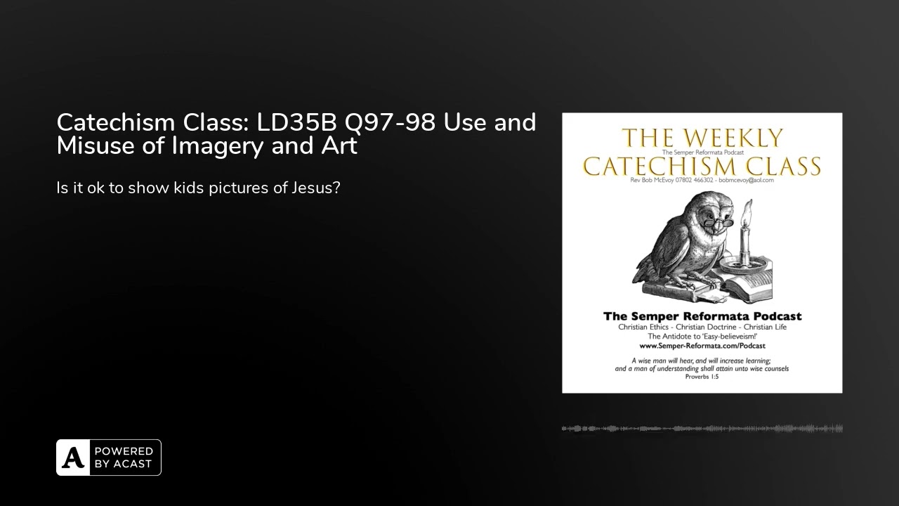 Catechism Class: LD35B Q97-98 Use and Misuse of Imagery and Art