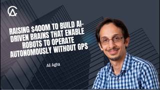 Ali Agha On Raising $400M To Build AI-Driven Brains That Enable Robots To Operate Autonomously