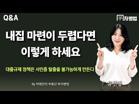 [부동산 QnA] 내집 마련이 두렵다면 이렇게 하세요 (대출규제 정책은 서민층 탈출을 불가능하게 만든다) - 부자병법 부동산 상담 (유선영,김규진,박병찬)