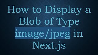 How to Display a Blob of Type image/jpeg in Next.js