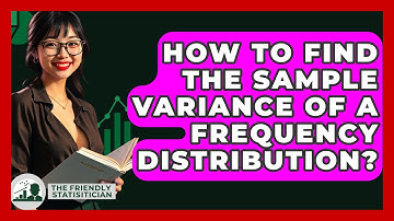 How To Find The Sample Variance Of A Frequency Distribution? - The Friendly Statistician