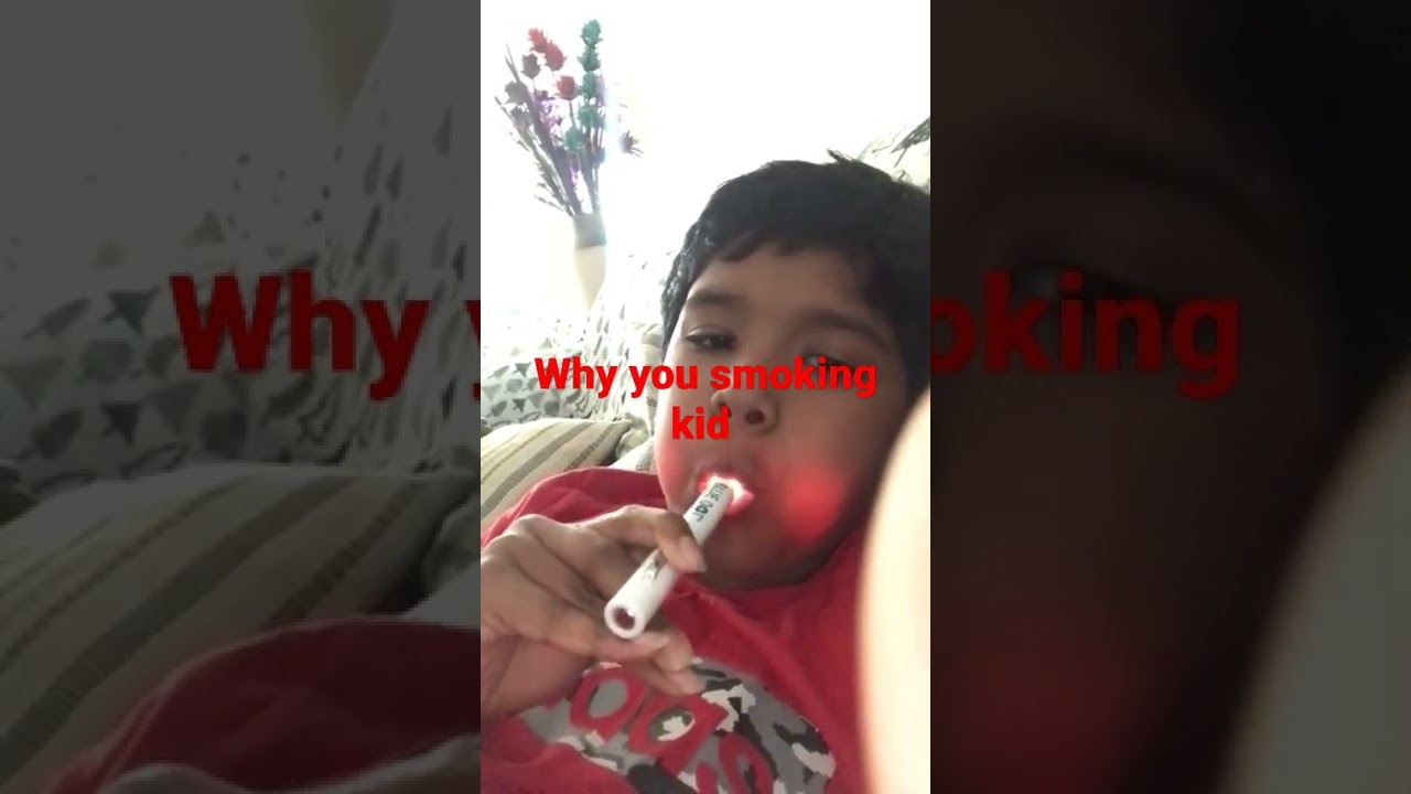 why you smoking kid