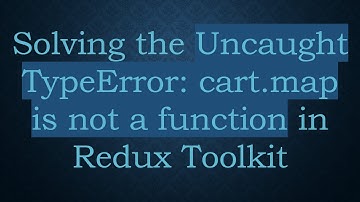 Solving the Uncaught TypeError: cart.map is not a function in Redux Toolkit