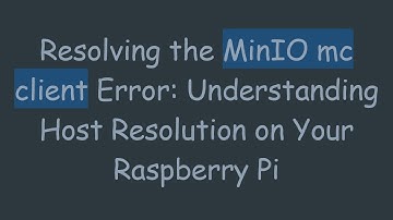 Resolving the MinIO mc client Error: Understanding Host Resolution on Your Raspberry Pi
