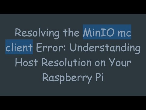 Resolving the MinIO mc client Error: Understanding Host Resolution on Your Raspberry Pi